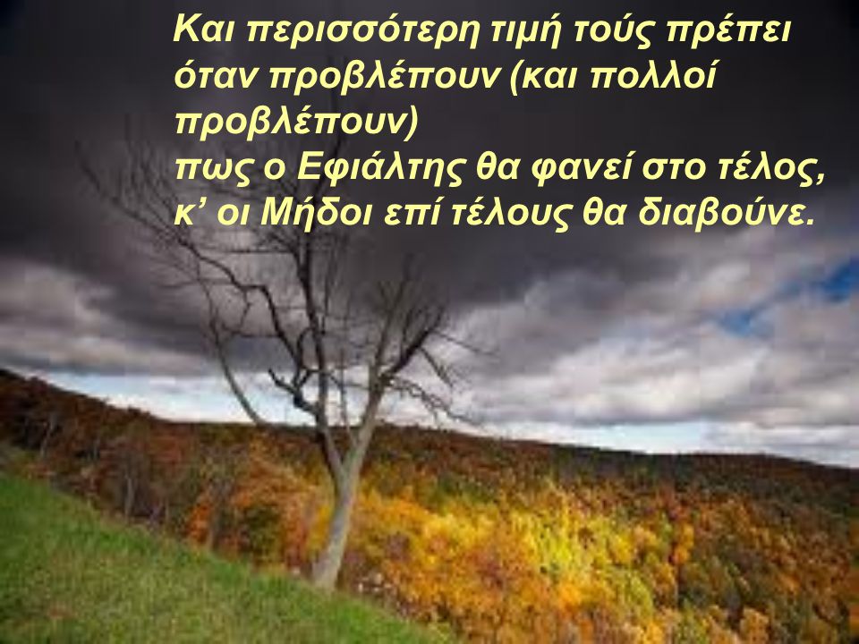 Και+περισσότερη+τιμή+τούς+πρέπει+όταν+προβλέπουν+(και+πολλοί+προβλέπουν)+πως+ο+Εφιάλτης+θα+φανεί+στο+τέλος,+κ%u2019+οι+Μήδοι+επί+τέλους+θα+διαβούνε.